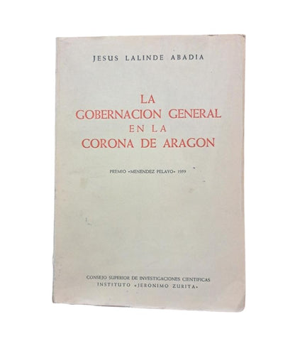 Lalinde Abadía, Jesús.- THE GENERAL GOVERNORSHIP IN THE CROWN OF ARAGON