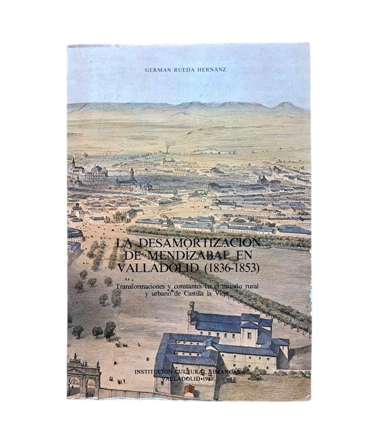 Rueda Hernanz, Germán.- THE DISAMORTIZATION OF MENDIZABAL IN VALLADOLID (1836-1853)