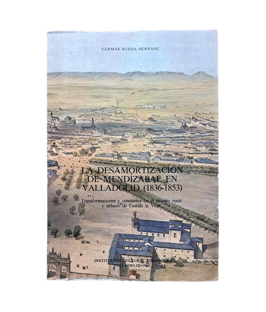 Rueda Hernanz, Germán.- LA DESAMORTIZACIÓN DE MENDIZABAL EN VALLADOLID (1836-1853)