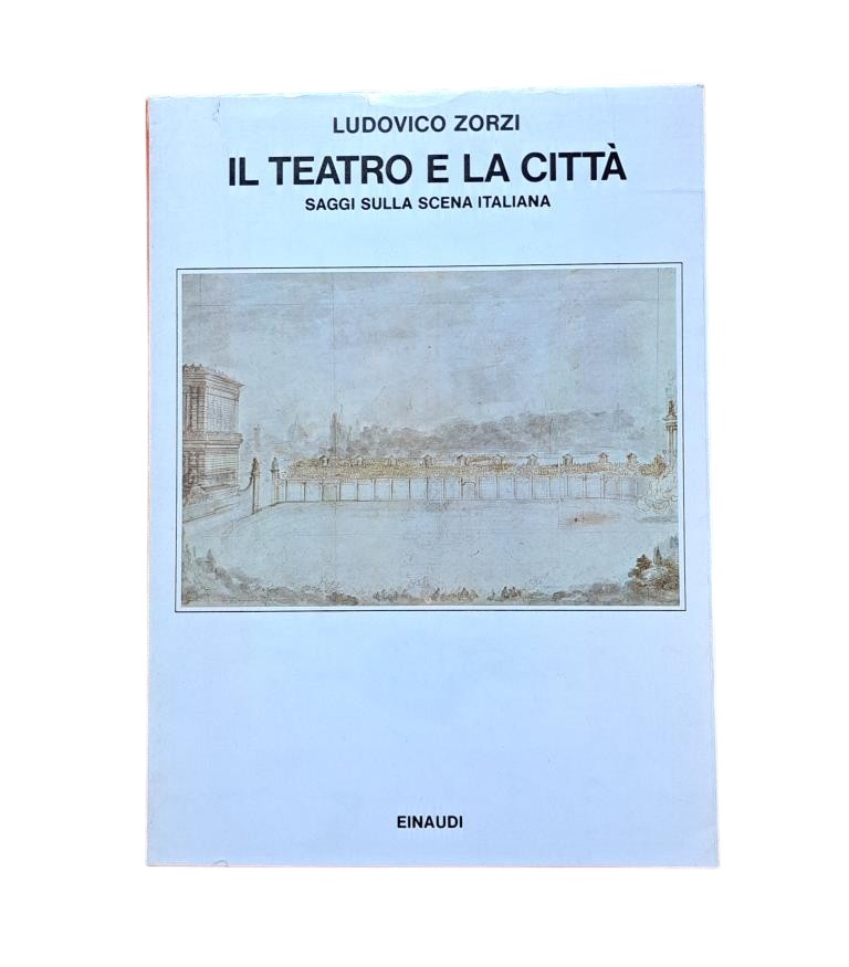 Zorzi, Ludovico.- IL TEATRO E LA CITTÀ. SAGGI SULLA ITALIAN SCENA