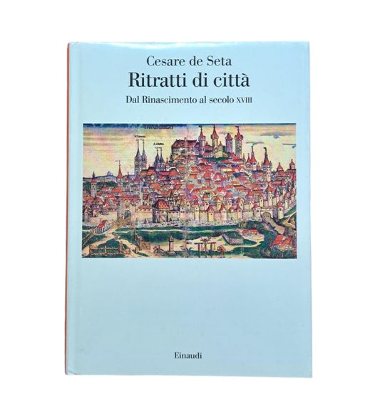 Seta, Cesare de.- RITRATTI DI CITTÀ. DAL RINASCIMENTO AL SECOLO XVIII
