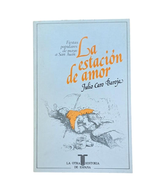 Caro Baroja, Julio.- LA ESTACIÓN DE AMOR (FIESTAS POPULARES DE MAYO A SAN JUAN)