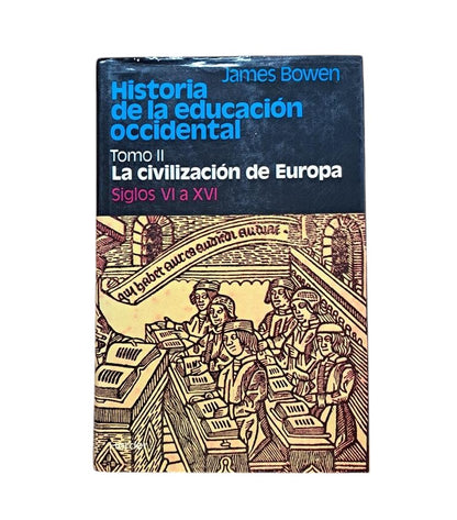 Bowen, James. - HISTORY OF WESTERN EDUCATION (I-II). THE ANCIENT WORLD - THE CIVILIZATION OF EUROPE (6TH TO 16TH CENTURIES)
