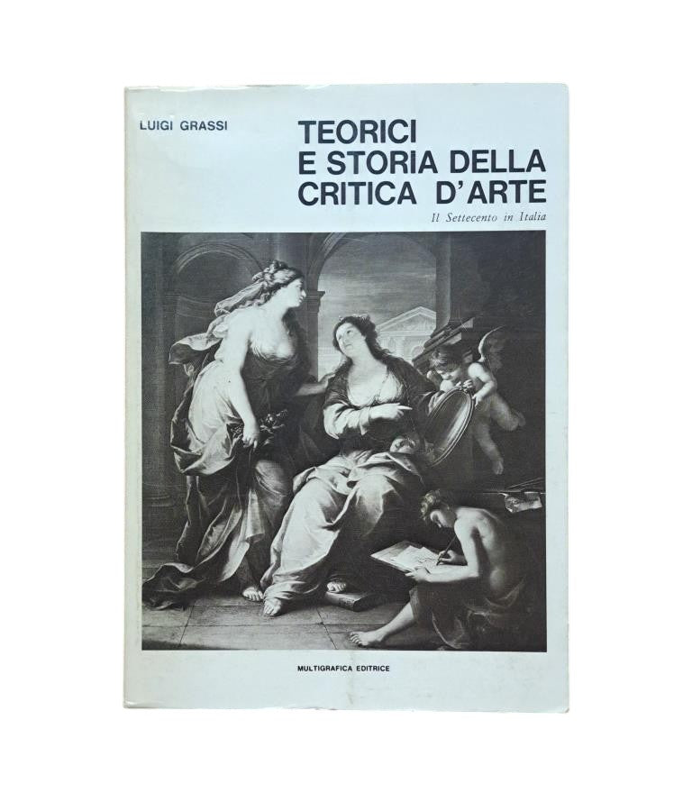 Grassi, Luigi.- TEORICI E STORIA DELLA CRITICA D'ARTE. IL SETTECENTO IN ITALIA