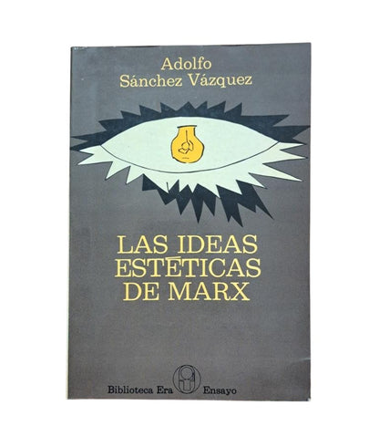 Sánchez Vázquez, Adolfo.- LAS IDEAS ESTÉTICAS DE MARX (ENSAYOS DE ESTÉTICA MARXISTA)