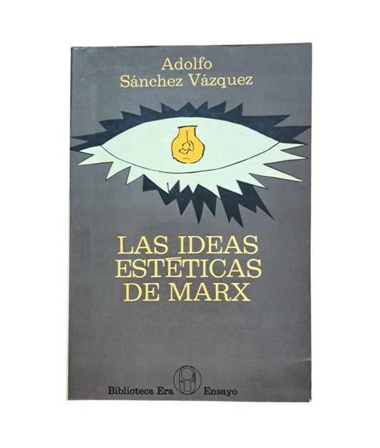 Sánchez Vázquez, Adolfo.- LAS IDEAS ESTÉTICAS DE MARX (ENSAYOS DE ESTÉTICA MARXISTA)