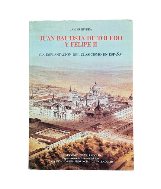 Rivera, Javier.- JUAN BAUTISTA DE TOLEDO Y FELIPE II (Dedicado)