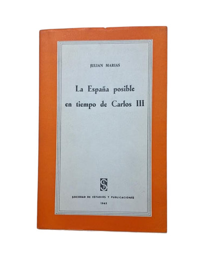 Marías, Julián.- LA ESPAÑA POSIBLE EN TIEMPO DE CARLOS III