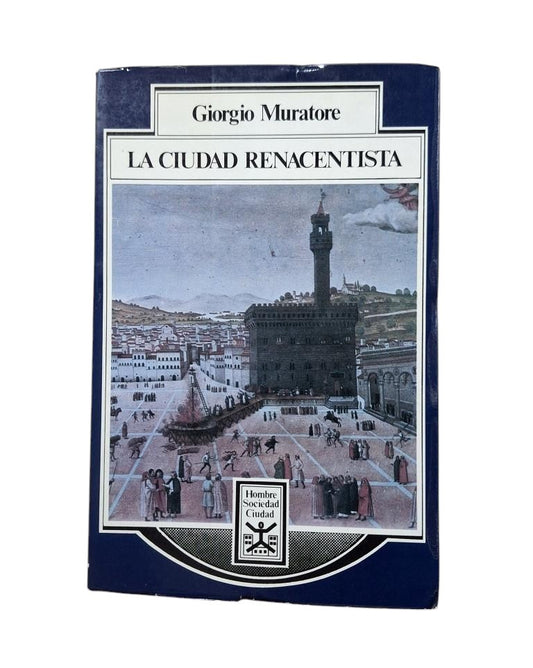Muratore, Giorgio.- LA CIUDAD RENACENTISTA. TIPOS Y MODELOS A TRAVÉS DE LOS TRATADOS