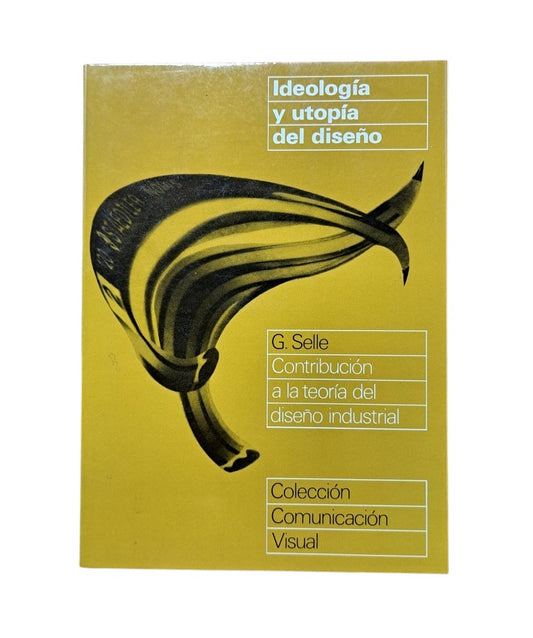 Selle, Gert.- IDEOLOGÍA Y UTOPÍA DEL DISEÑO. CONTRIBUCIÓN A LA TEORÍA DEL DISEÑO INDUSTRIAL