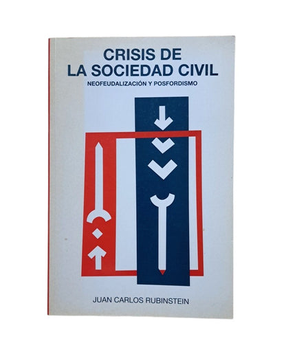 Rubinstein, Juan Carlos.- CRISIS DE LA SOCIEDAD CIVIL. NEOFEUDALIZACIÓN Y POSFORDISMO