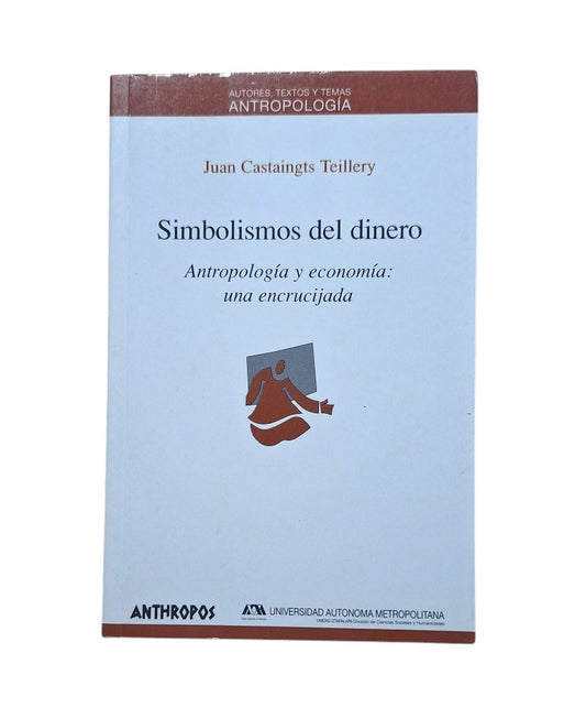 Castaingts Teillery, Juan.- SIMBOLISMOS DEL DINERO. ANTROPOLOGÍA Y ECONOMÍA: UNA ENCRUCIJADA