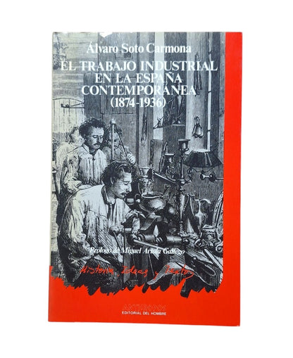 Soto Carmona, Álvaro.- EL TRABAJO INDUSTRIAL EN LA ESPAÑA CONTEMPORÁNEA (1874-1936)