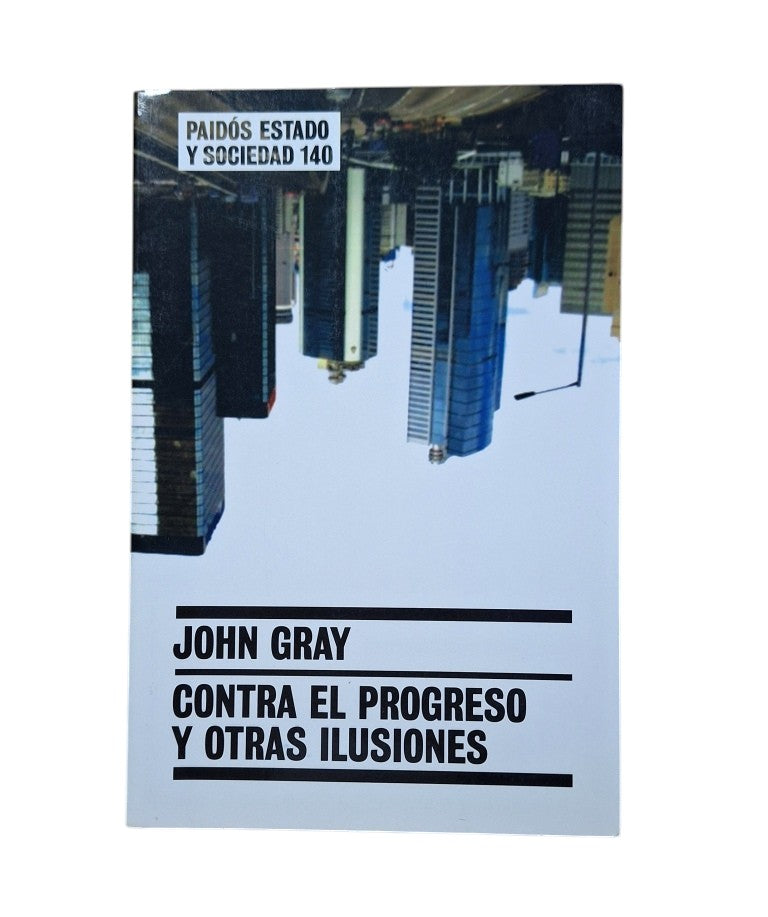 Gray, John.- CONTRA EL PROGRESO Y OTRAS ILUSIONES