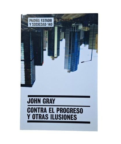 Gray, John.- CONTRA EL PROGRESO Y OTRAS ILUSIONES