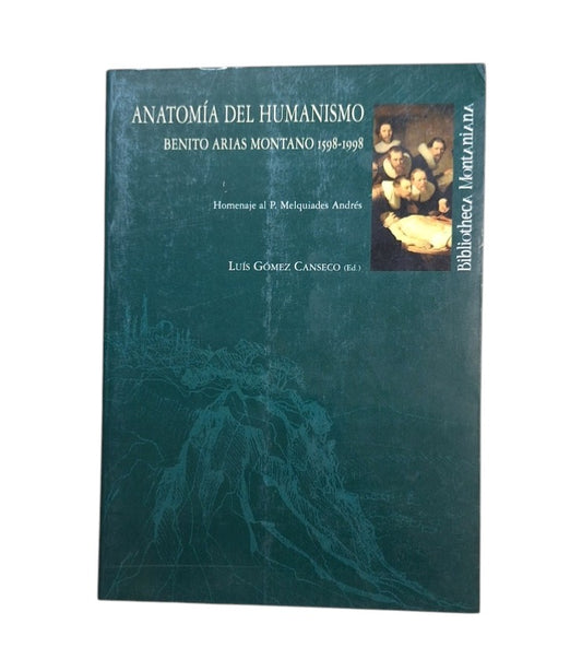 Gómez Canseco, Luis (Ed.).- ANATOMÍA DEL HUMANISMO. BENITO ARIAS MONTANO 1598-1998