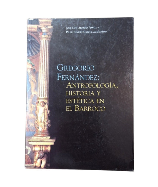 Alonso Ponga, J. L. & Panero García, P. (Coord).- GREGORIO FERNÁNDEZ: ANTROPOLOGÍA, HISTORIA Y ESTÉTICA EN EL BARROCO