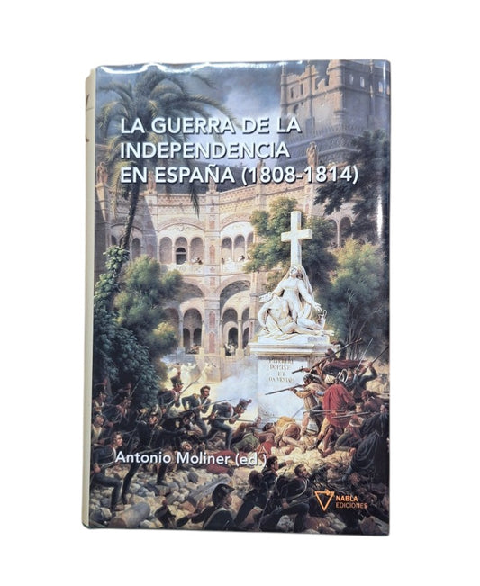 Moliner, Antonio (ed.).- LA GUERRA DE LA INDEPENDENCIA EN ESPAÑA (1808-1814)