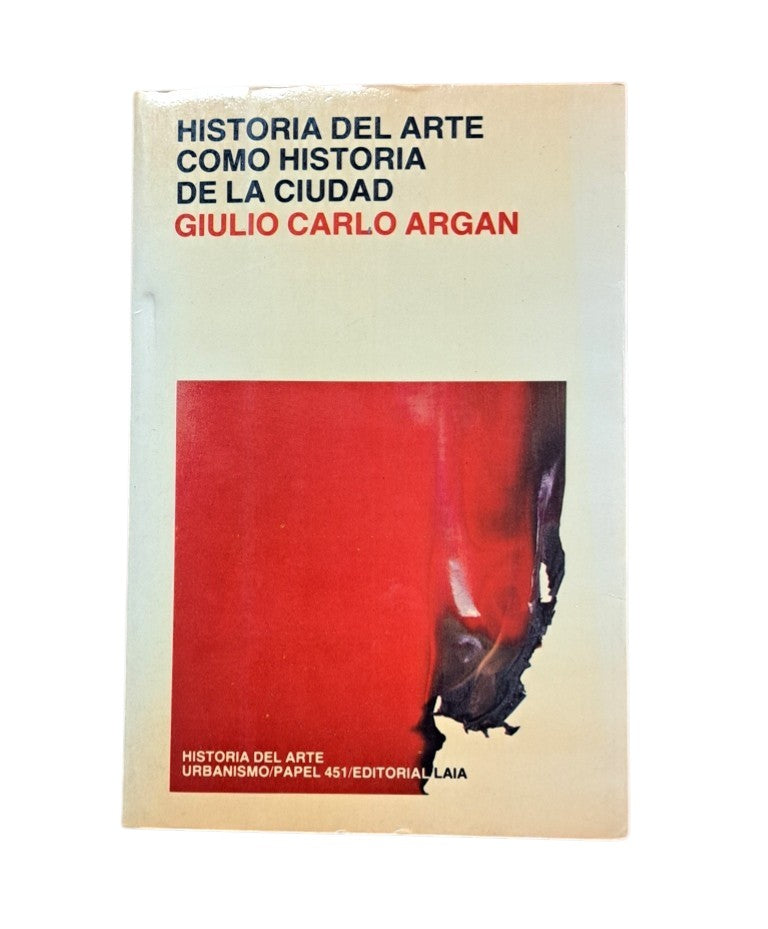 Argan, Giulio Carlo.- HISTORIA DEL ARTE COMO HISTORIA DE LA CIUDAD