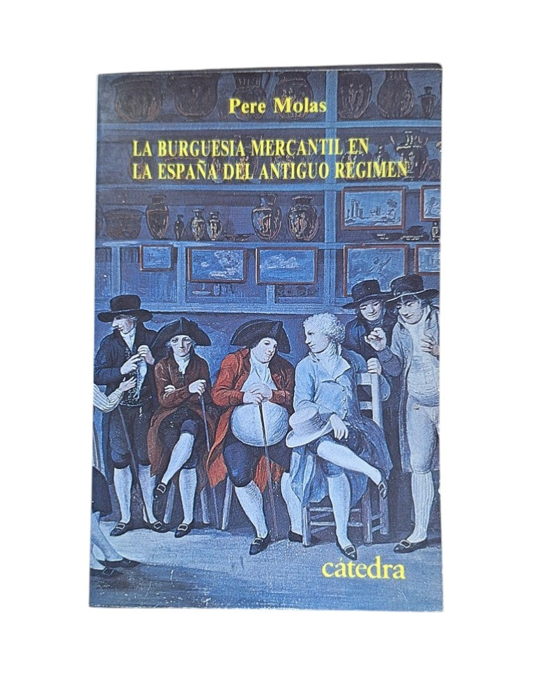 Molas, Pere.- LA BURGUESÍA. MERCANTIL EN LA ESPAÑA DEL ANTIGUO RÉGIMEN