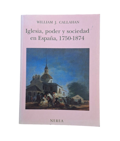 Callahan, William J.- IGLESIA, PODER Y SOCIEDAD EN ESPAÑA, 1750-1874