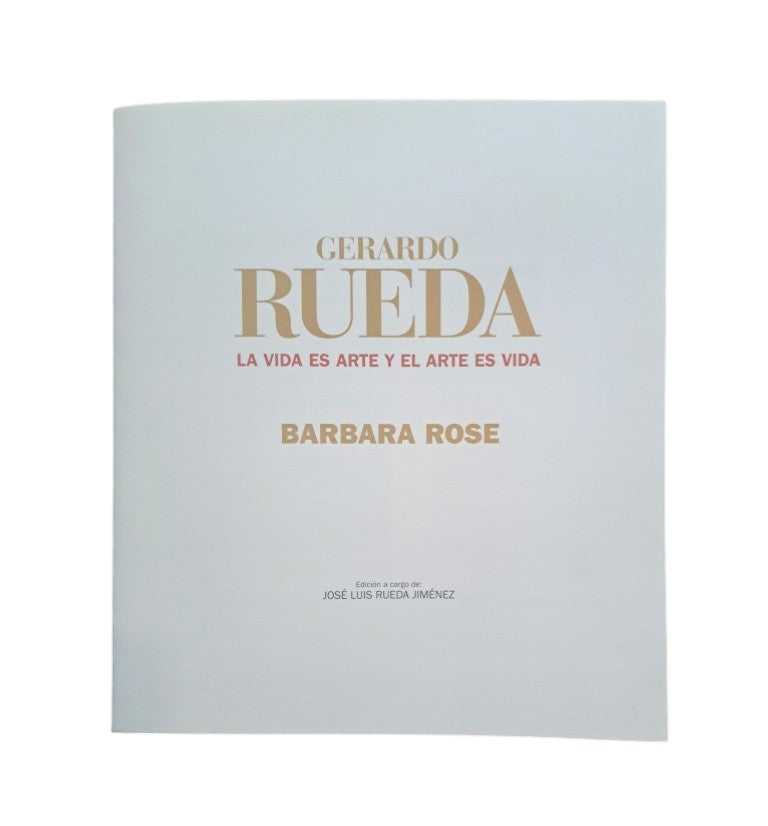 Rose, Barbara.- GERARDO RUEDA. LA VIDA ES ARTE Y EL ARTE ES VIDA