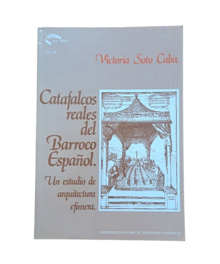 Soto Caba, Victoria.- CATAFALCOS REALES DEL BARROCO ESPAÑOL. UN ESTUDIO DE ARQUITECTURA EFÍMERA