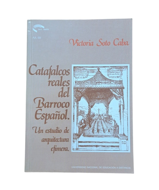 Soto Caba, Victoria.- CATAFALCOS REALES DEL BARROCO ESPAÑOL. UN ESTUDIO DE ARQUITECTURA EFÍMERA