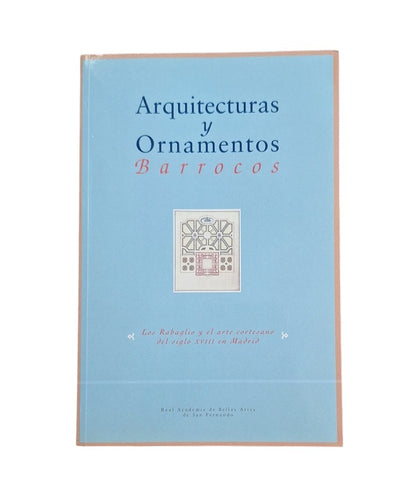 VV.AA.- ARQUITECTURAS Y ORNAMENTOS BARROCOS. LOS RABAGLIO Y EL ARTE CORTESANO DEL SIGLO XVIII EN MADRID