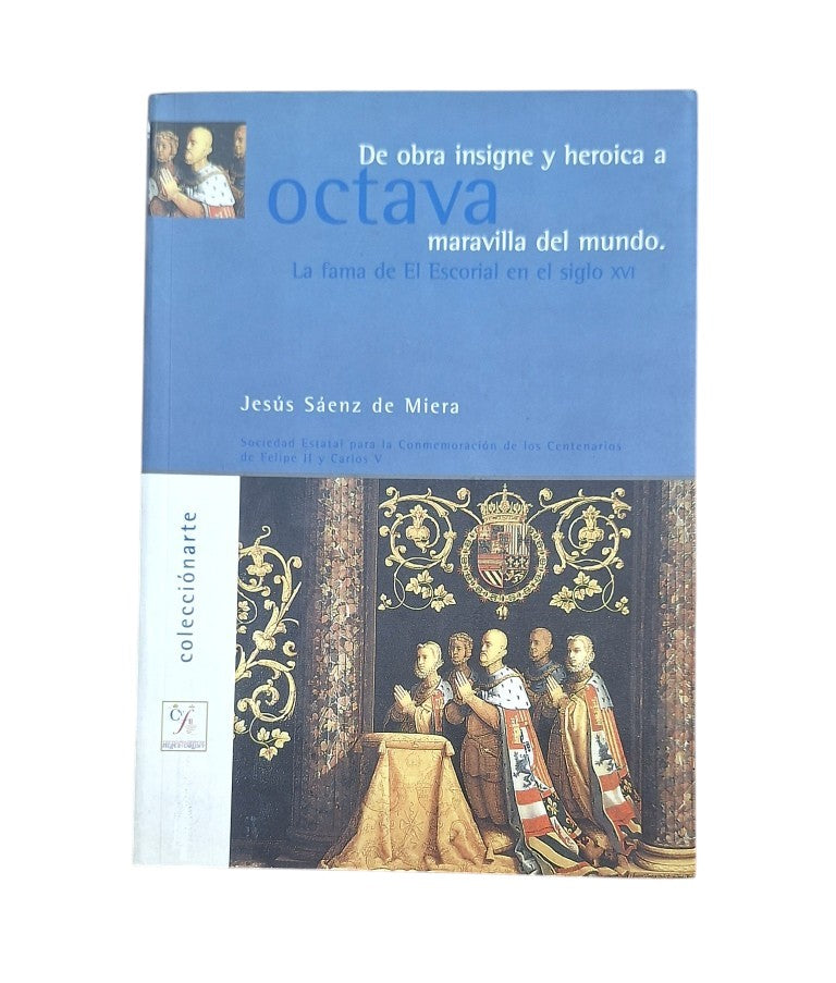 Sáenz de Miera, Jesús.- DE OBRA INSIGNE Y HEROICA A OCTAVA MARAVILLA. LA FAMA DE EL ESCORIAL EN EL SIGLO XVI