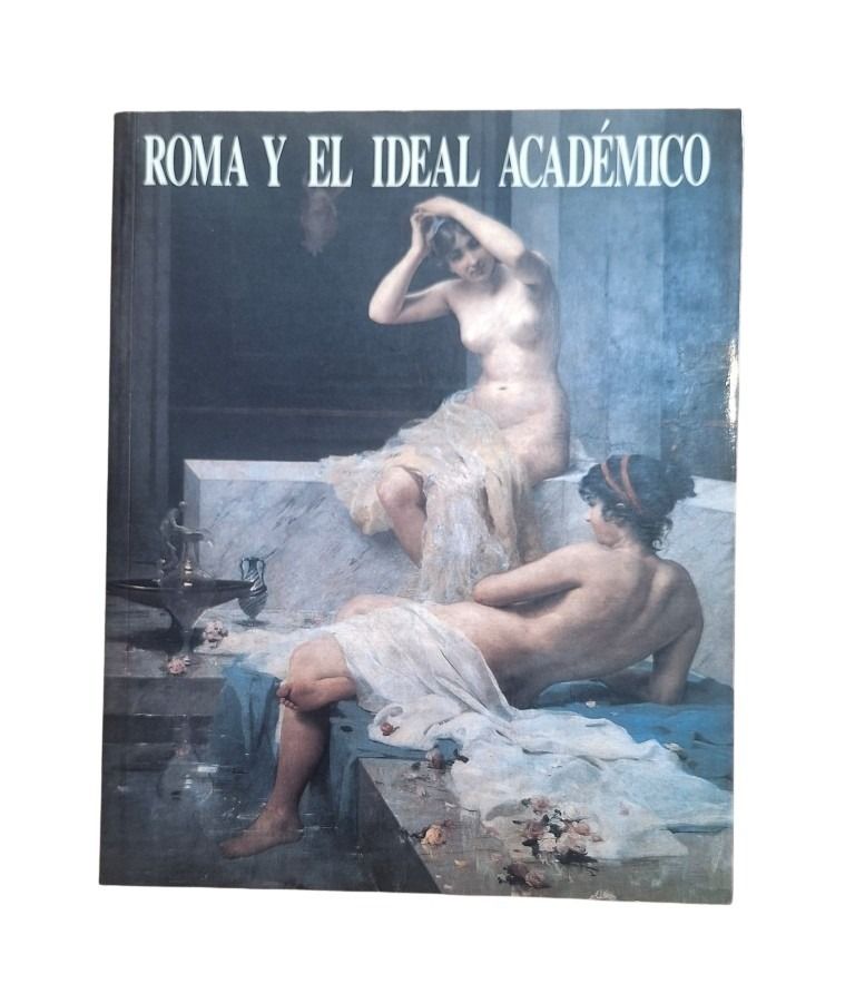 VV.AA.- ROMA Y EL IDEAL ACADÉMICO. LA PINTURA EN LA ACADEMIA ESPAÑOLA DE ROMA 1873-1903