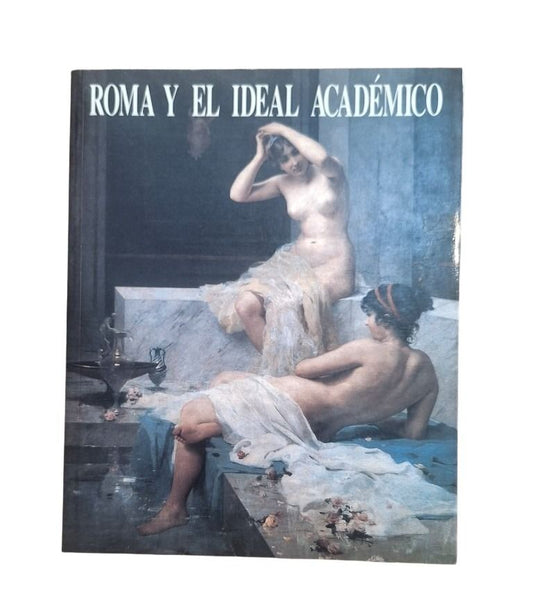 VV.AA.- ROMA Y EL IDEAL ACADÉMICO. LA PINTURA EN LA ACADEMIA ESPAÑOLA DE ROMA 1873-1903