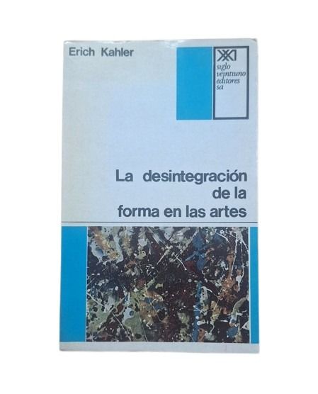 Kahler, Erich.- LA DESINTEGRACIÓN DE LA FORMA EN LAS ARTES
