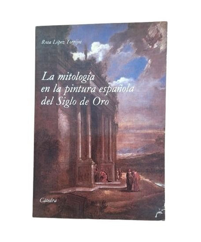 López Torrijos, Rosa.- LA MITOLOGÍA EN LA PINTURA ESPAÑOLA DEL SIGLO DE ORO