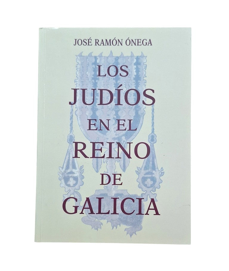 Ónega, José Ramón.- LOS JUDÍOS EN EL REINO DE GALICIA