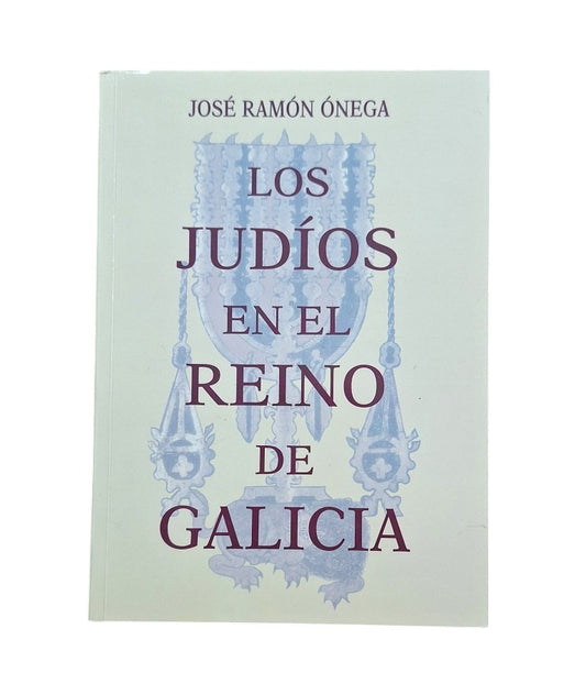 Ónega, José Ramón.- LOS JUDÍOS EN EL REINO DE GALICIA