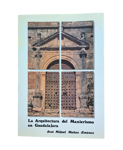 Muñoz Jiménez, José Miguel.- LA ARQUITECTURA DEL MANIERISMO EN GUADALAJARA