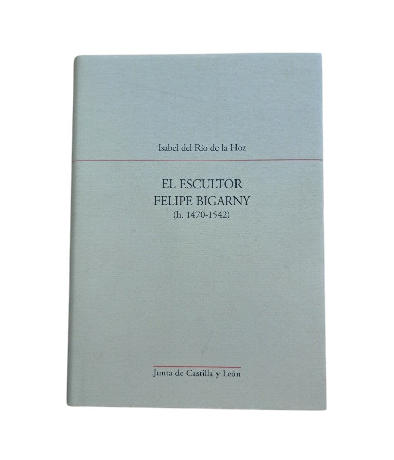 Río de la Hoz, Isabel del.- EL ESCULTOR FELIPE BIGARNY (h. 1470-1542)