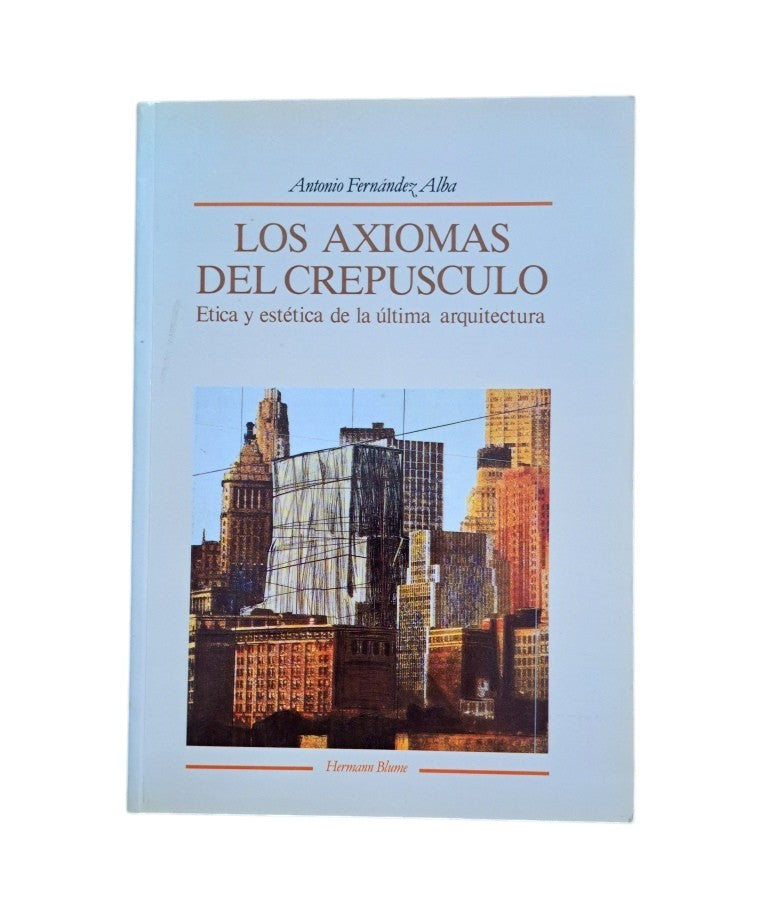 Fernández-Alba, Antonio.- LOS AXIOMAS DEL CREPÚCULO. ÉTICA Y ESTÉTICA EN LA ÚLTIMA ARQUITECTURA