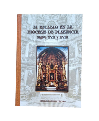 Méndez Hernán, Vicente.- EL RETABLO EN LA DIÓCESIS DE PLASENCIA. SIGLOS XVII Y XVIII