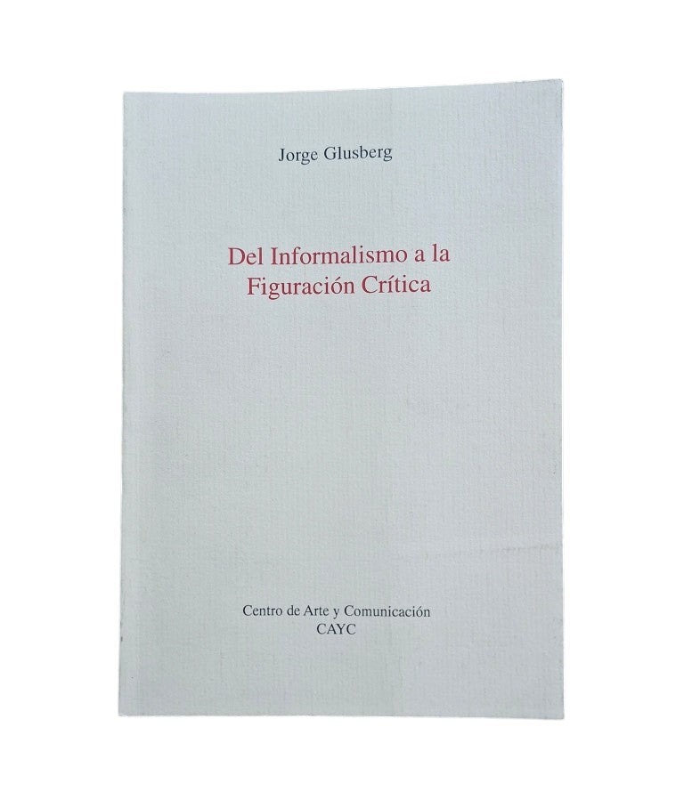 Glusberg, Jorge.- DEL INFORMALISMO A LA FIGURACIÓN CRÍTICA