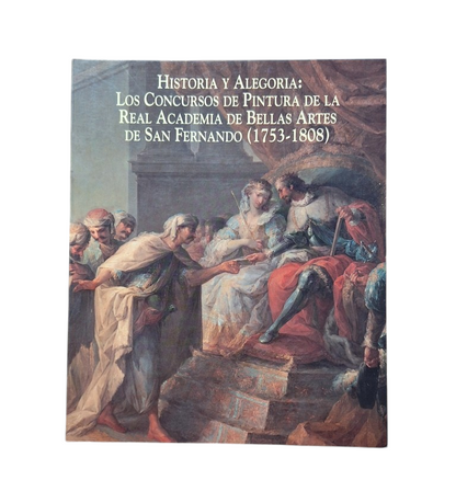 VV.AA.- HISTORIA Y ALEGORÍA: LOS CONCURSOS DE PINTURA DE LA REAL ACADEMIA DE BELLAS ARTES DE SAN FERNANDO (1753-1808)