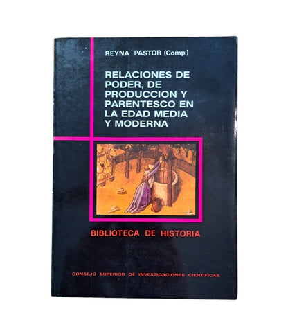 Pastor, Reyna (compiladora).- RELACIONES DE PODER, DE PRODUCCIÓN Y PARENTESCO EN LA EDAD MEDIA Y MODERNA. Aproximación a su estudio
