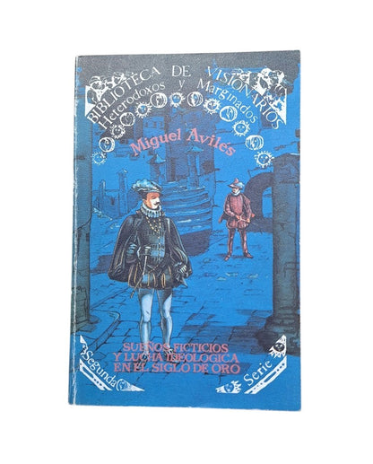 Avilés, Miguel.- SUEÑOS FICTICIOS Y LUCHA IDEOLÓGICA EN EL SIGLO DE ORO