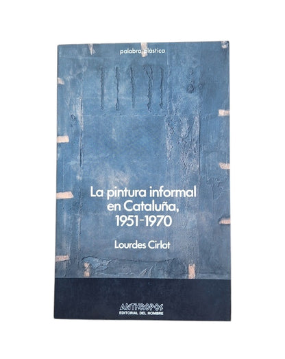 Cirlot, Lourdes.- LA PINTURA INFORMAL EN CATALUÑA, 1951-1970 (Dedicado)