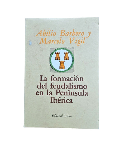 Barbero, Abilio & Vigil, Marcelo.- LA FORMACIÓN DEL FEUDALISMO EN LA PENÍNSULA IBÉRICA