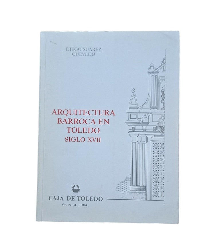 Suárez Quevedo, Diego.- ARQUITECTURA BARROCA EN TOLEDO. SIGLO XVII