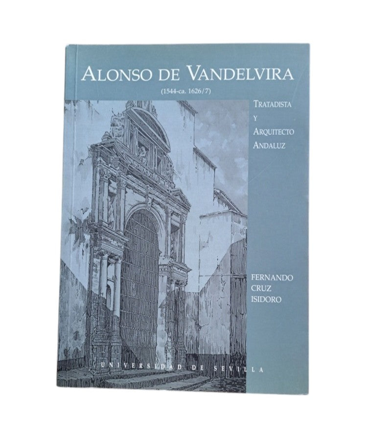 Cruz Isidoro, Fernando.- ALONSO DE VANDELVIRA. TRATADISTA Y ARQUITECTO ANDALUZ (1544-1626)