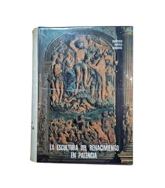 Portela Sandoval, Francisco José.- LA ESCULTURA DEL SIGLO XVI EN PALENCIA