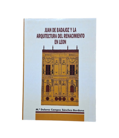 Campos Sánchez-Bordona, Mª Dolores.- JUAN DE BADAJOZ Y LA ARQUITECTURA DEL RENACIMIENTO EN LEÓN